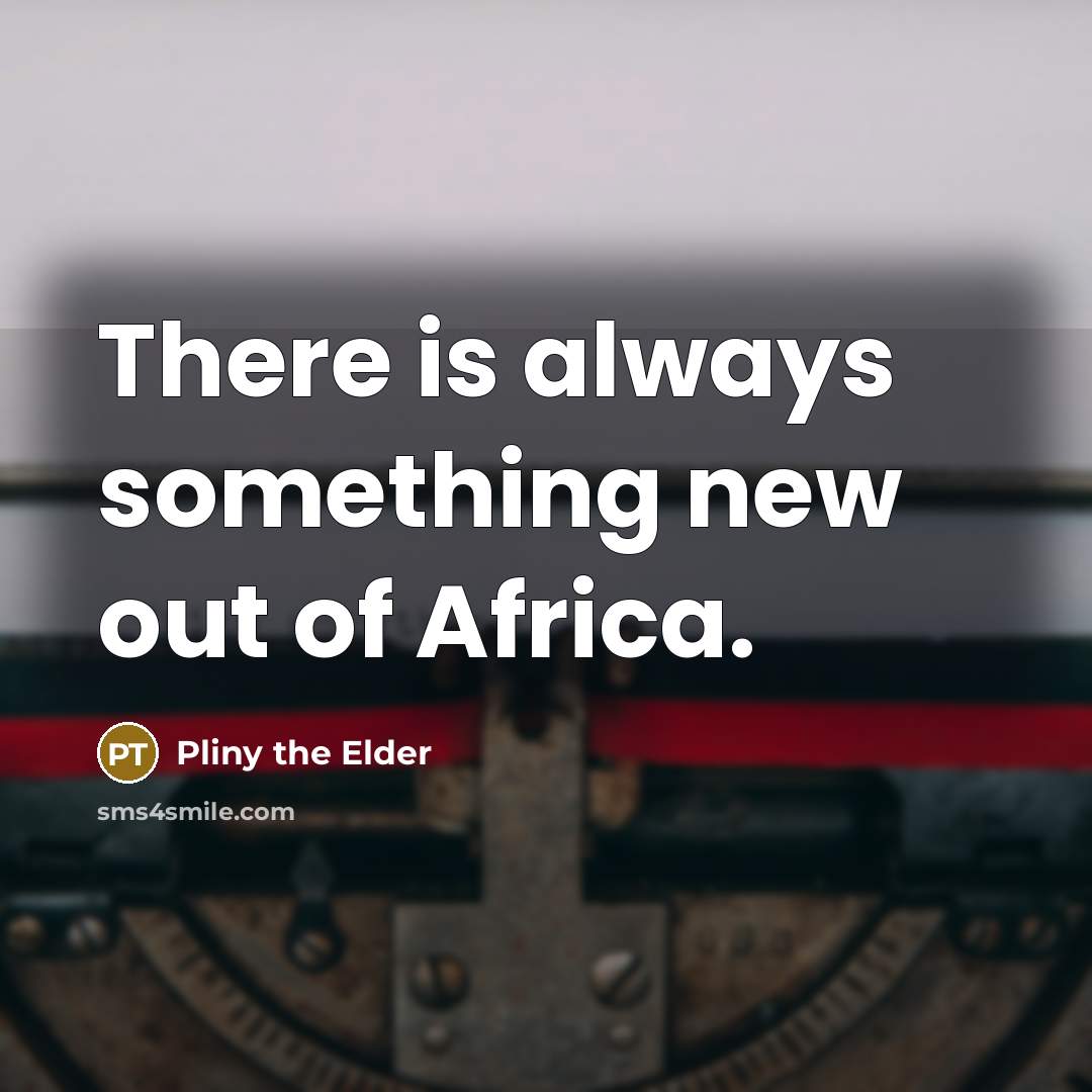 “There is always something new out of Africa.…” quote by Pliny the Elder