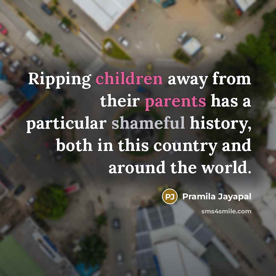 “Ripping children away from their parents has a particular shameful…” quote by Pramila Jayapal