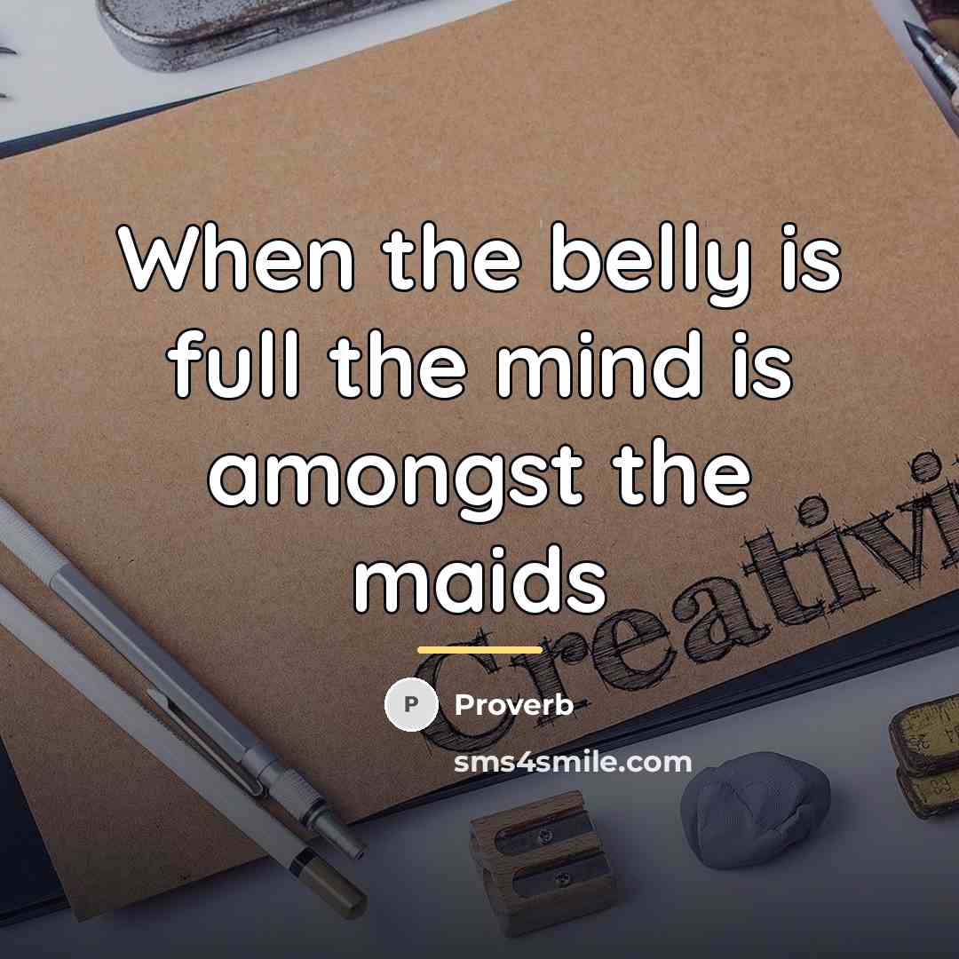 “When the belly is full the mind is amongst the…” quote by Proverb