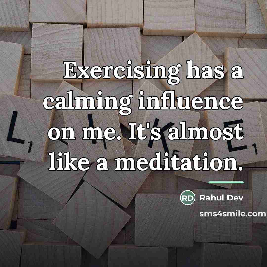 “Exercising has a calming influence on me. It's almost like…” quote by Rahul Dev