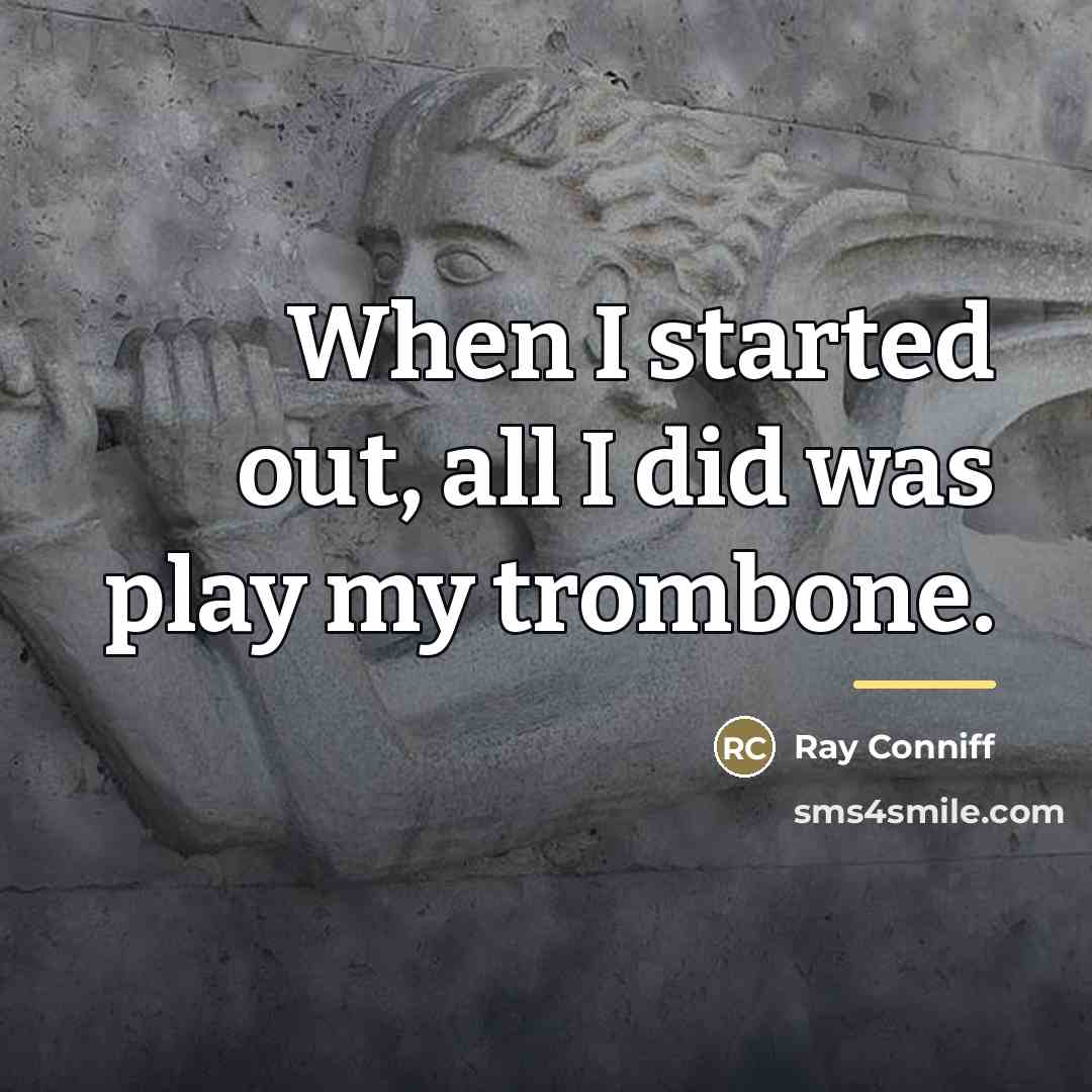 “When I started out, all I did was play my…” quote by Ray Conniff