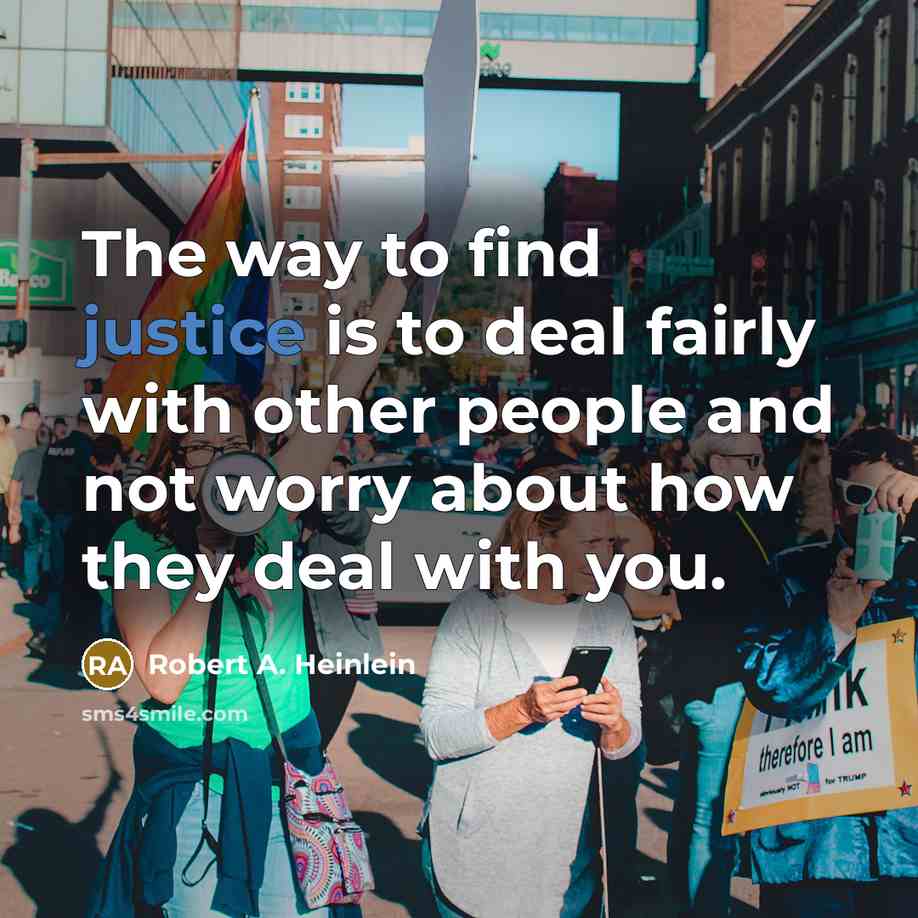 “The way to find justice is to deal fairly with…” quote by Robert A. Heinlein