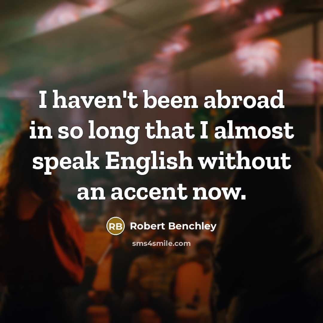 “I haven't been abroad in so long that I almost…” quote by Robert Benchley