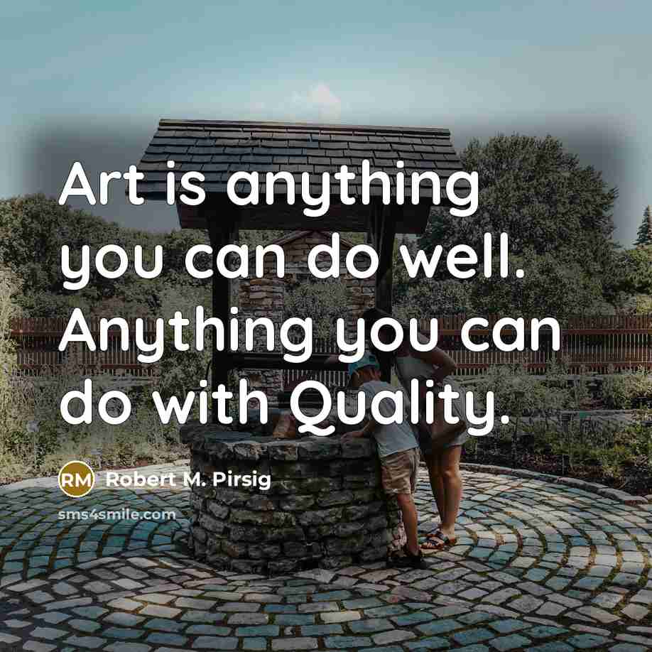 “Art is anything you can do well. Anything you can…” quote by Robert M. Pirsig