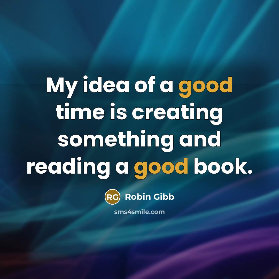 “My idea of a good time is creating something and…” quote by Robin Gibb