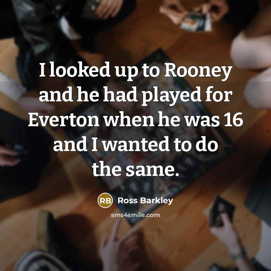 “I looked up to Rooney and he had played for…” quote by Ross Barkley