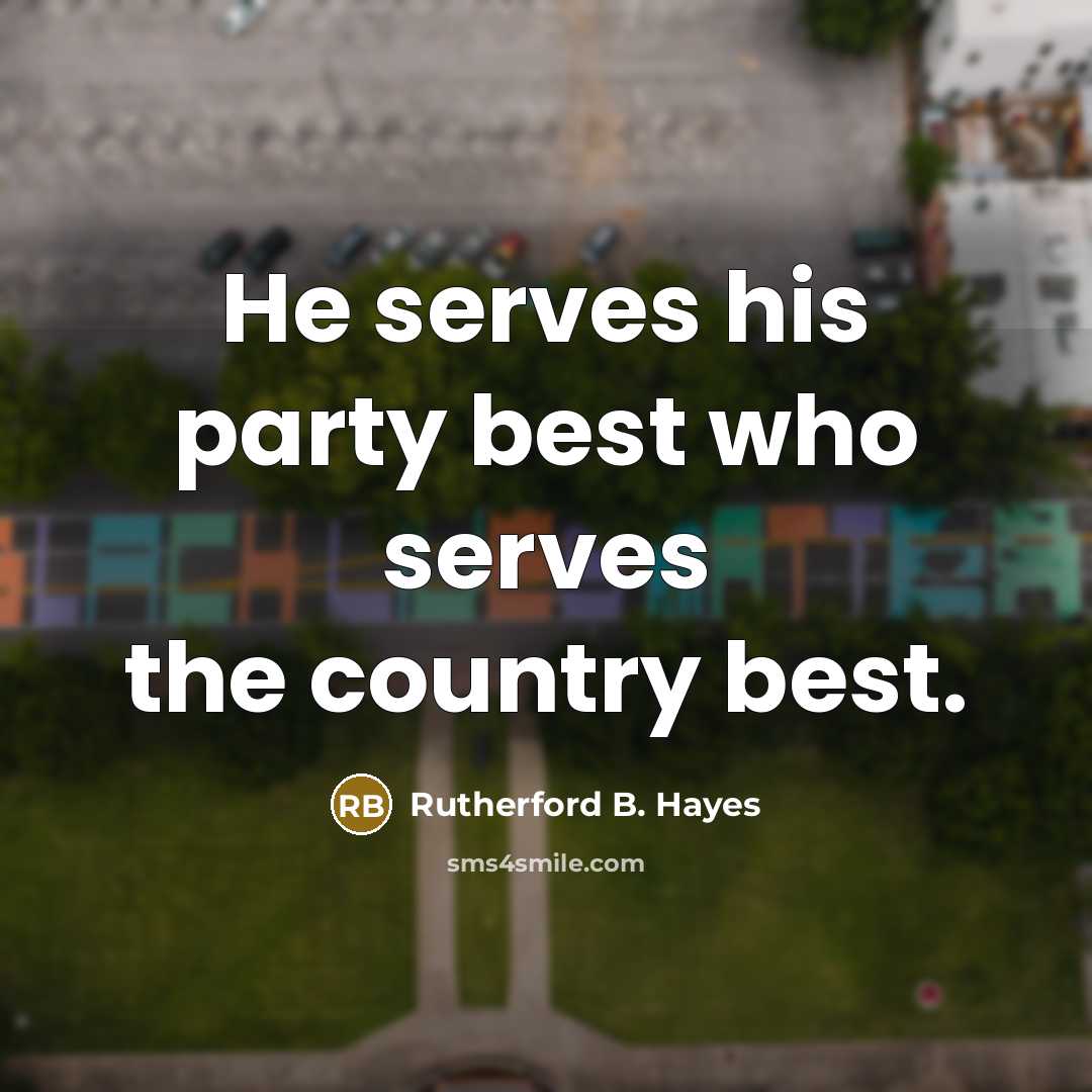 “He serves his party best who serves the country best.…” quote by Rutherford B. Hayes