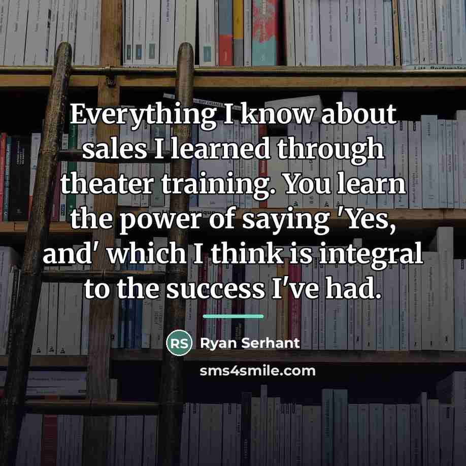 “Everything I know about sales I learned through theater training.…” quote by Ryan Serhant