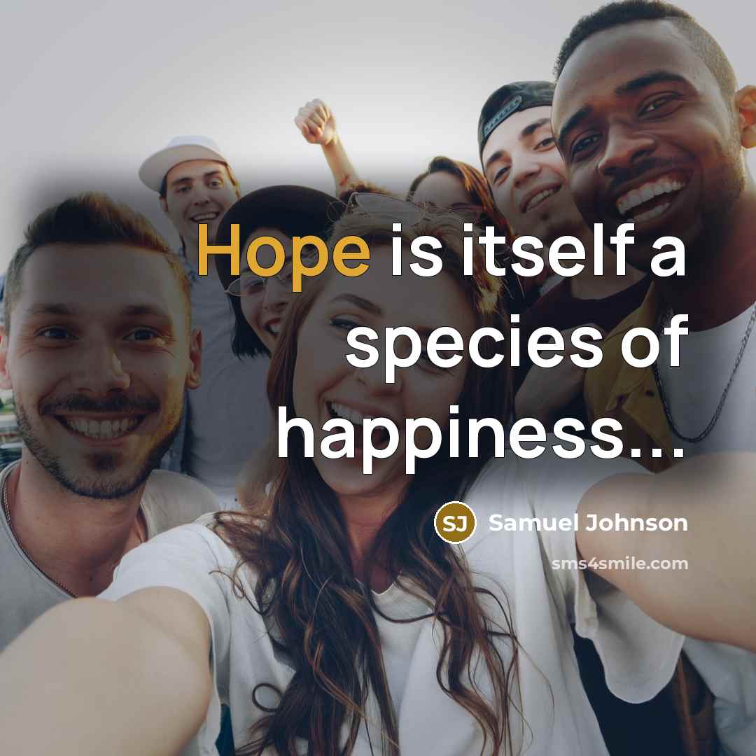 “Hope is itself a species of happiness...…” quote by Samuel Johnson