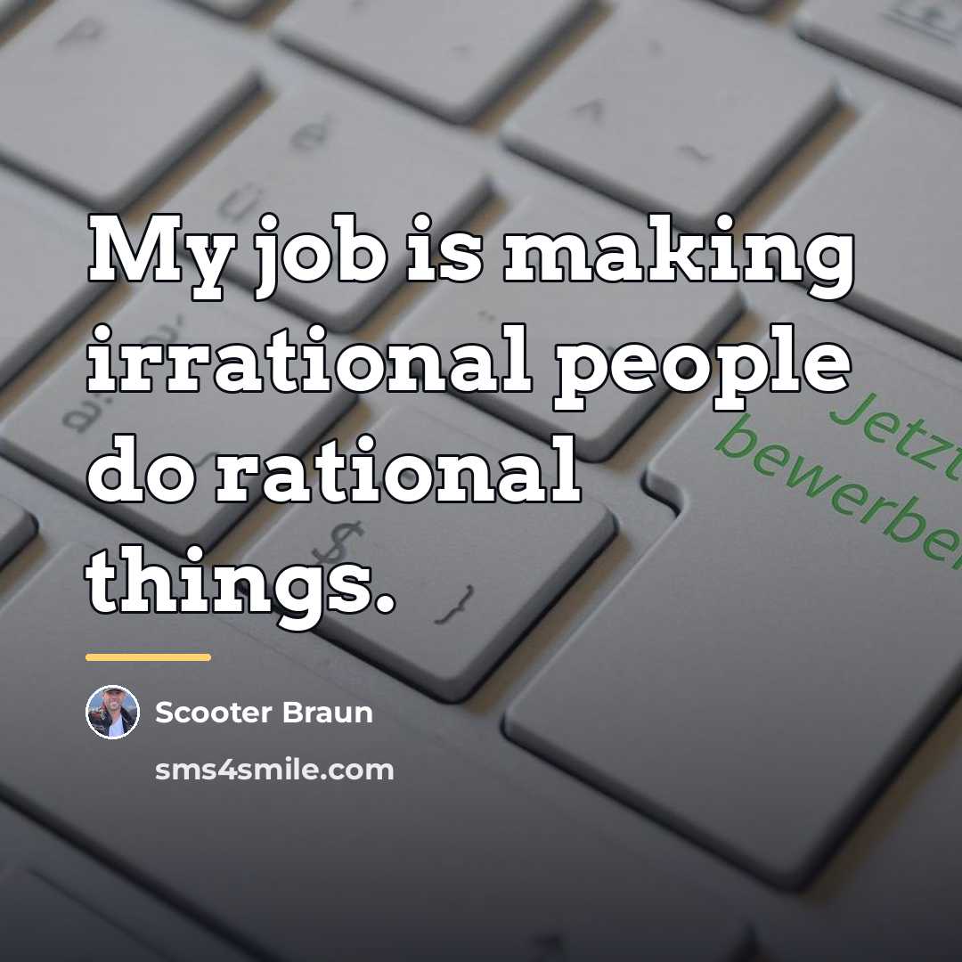 “My job is making irrational people do rational things.…” quote by Scooter Braun