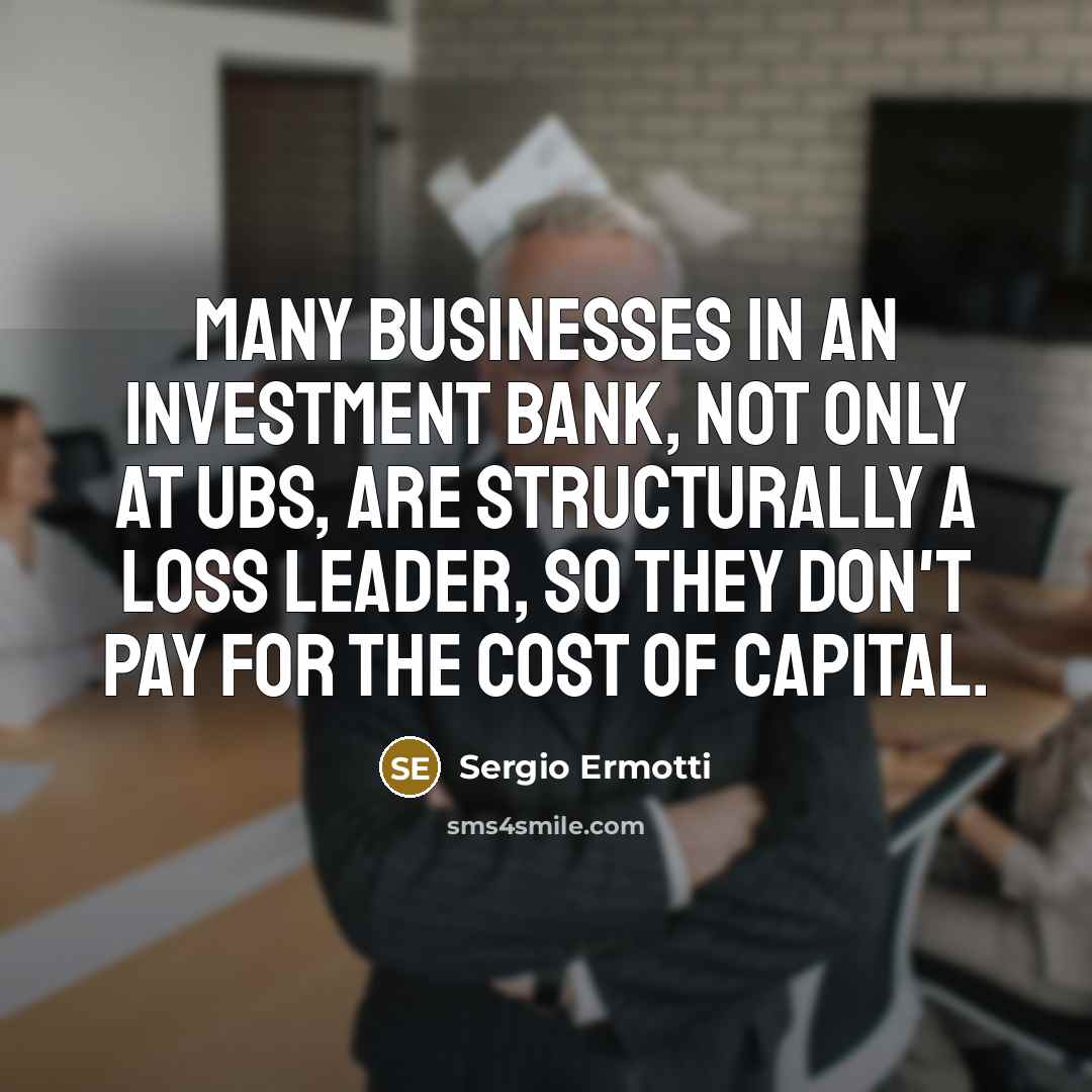 “Many businesses in an investment bank, not only at UBS,…” quote by Sergio Ermotti