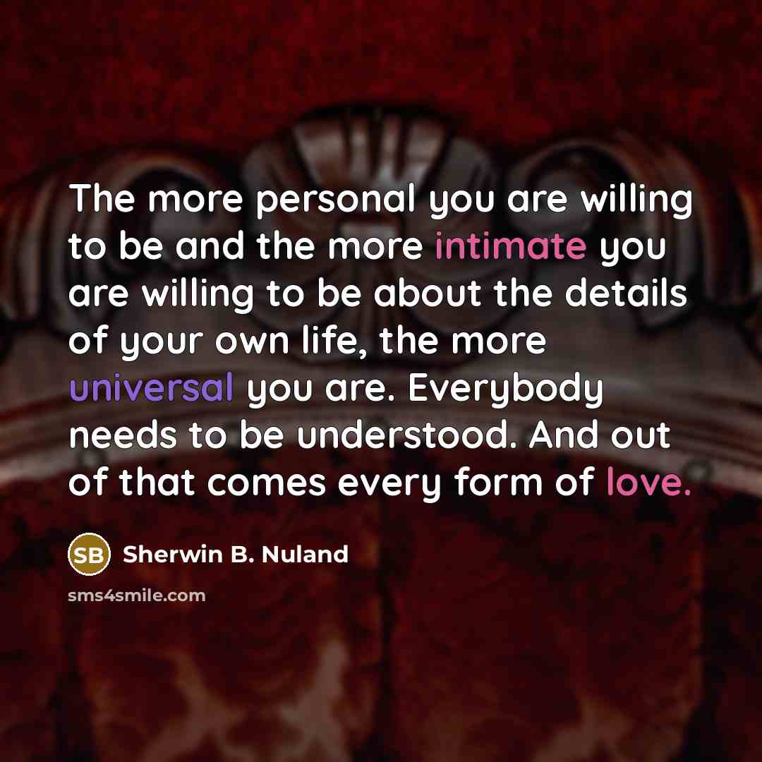 “The more personal you are willing to be and the…” quote by Sherwin B. Nuland