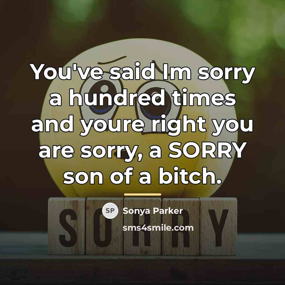 “You've said Im sorry a hundred times and youre right…” quote by SONYA PARKER