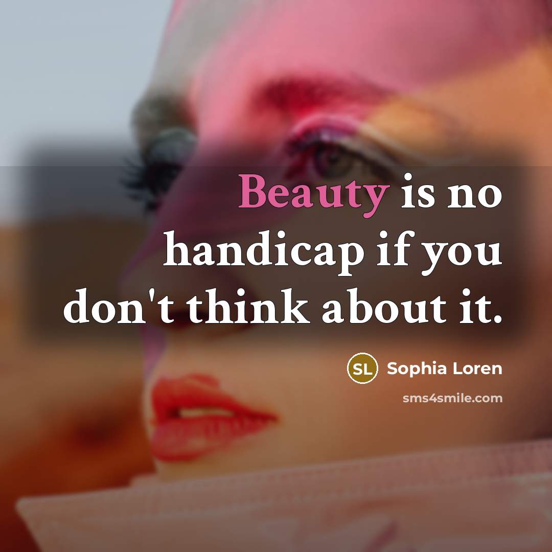 “Beauty is no handicap if you don't think about it.…” quote by Sophia Loren