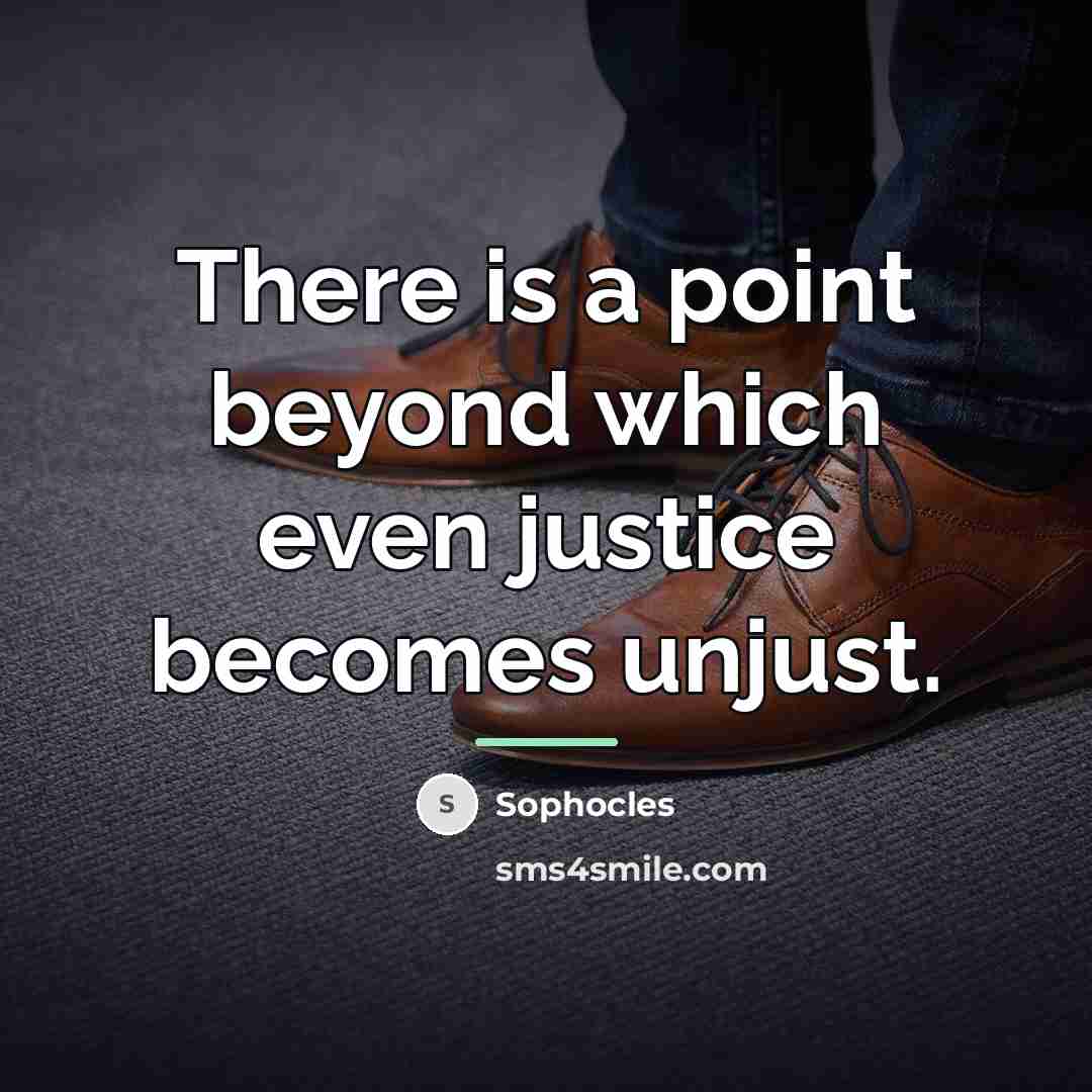 “There is a point beyond which even justice becomes unjust.…” quote by Sophocles