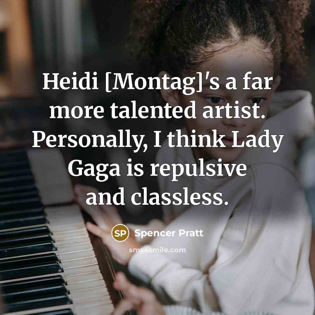 “Heidi [Montag]'s a far more talented artist. Personally, I think…” quote by Spencer Pratt