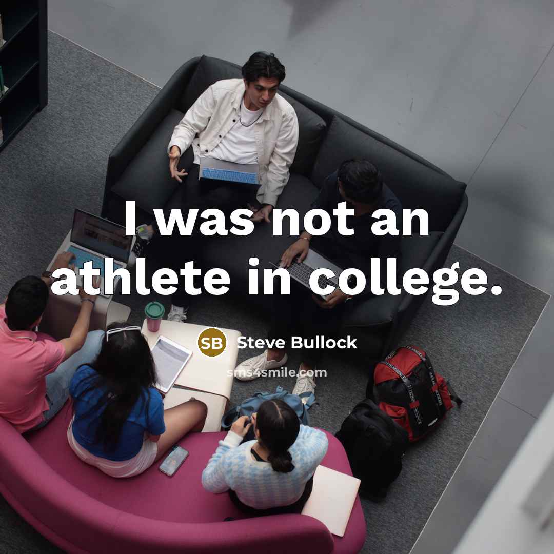 “I was not an athlete in college.…” quote by Steve Bullock