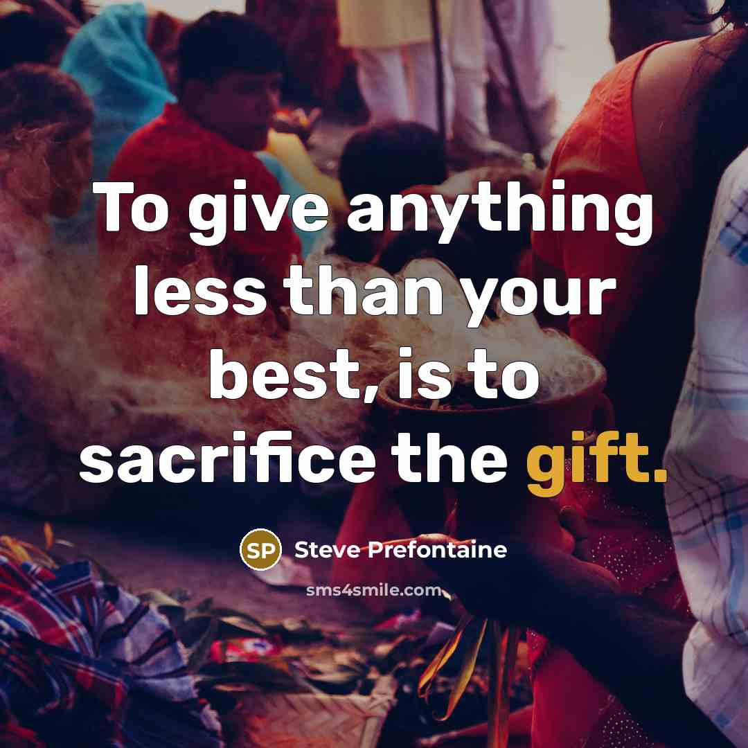 “To give anything less than your best, is to sacrifice…” quote by Steve Prefontaine