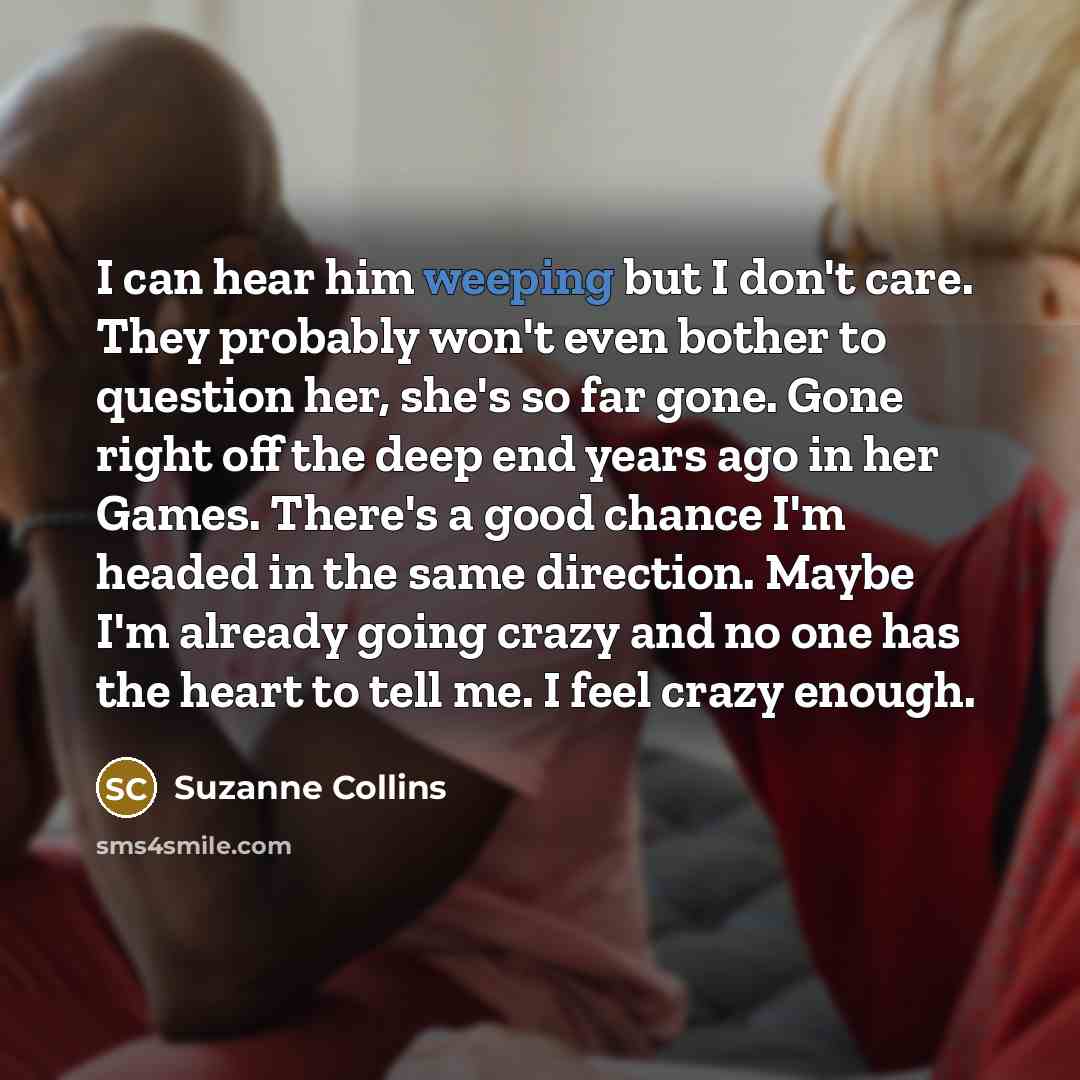 “I can hear him weeping but I don't care. They…” quote by Suzanne Collins