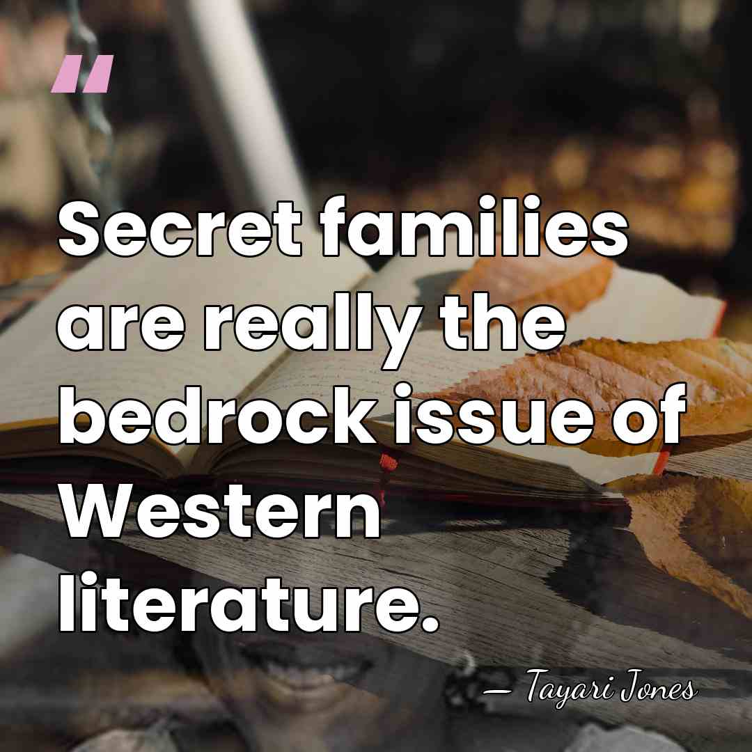 Secret families are really the bedrock issue of Western literature. - Tayari Jones