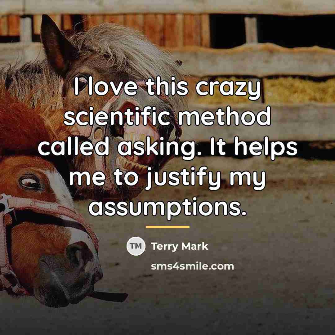“I love this crazy scientific method called asking. It helps…” quote by Terry Mark