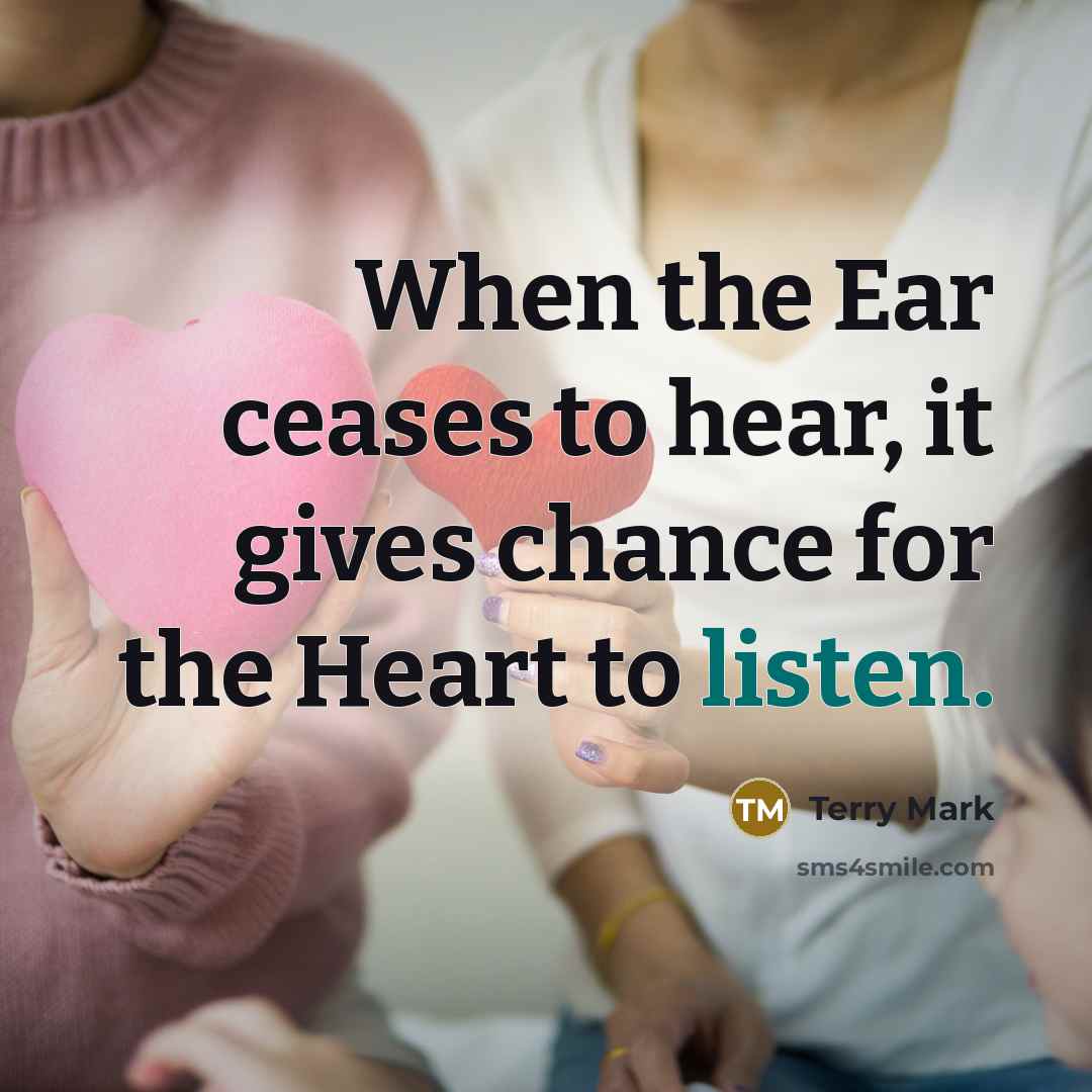 “When the Ear ceases to hear, it gives chance for…” quote by Terry Mark