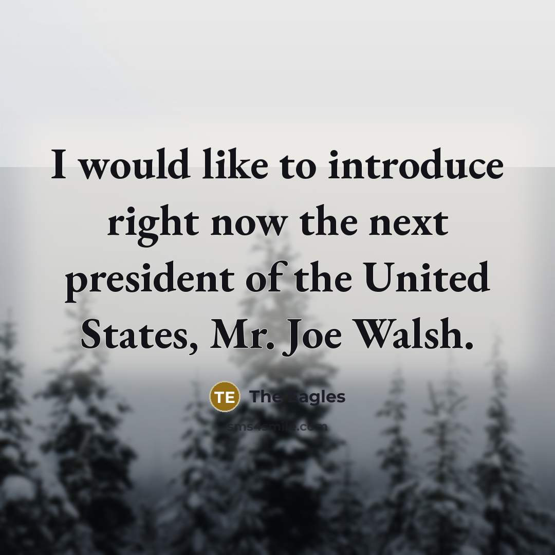 “I would like to introduce right now the next president…” quote by The Eagles