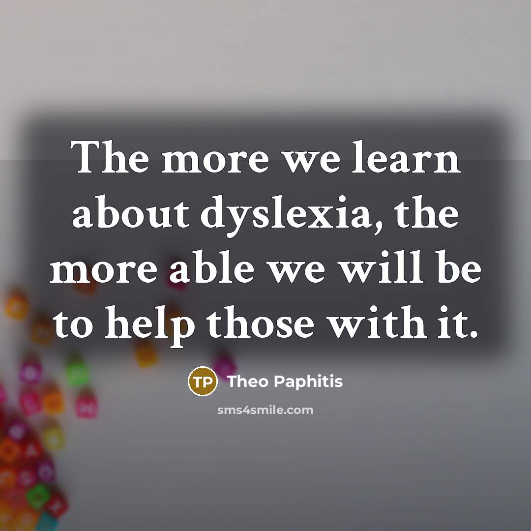“The more we learn about dyslexia, the more able we…” quote by Theo Paphitis