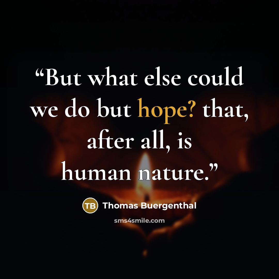 “But what else could we do but hope? that, after all, is human nature.” quote by Thomas Buergenthal