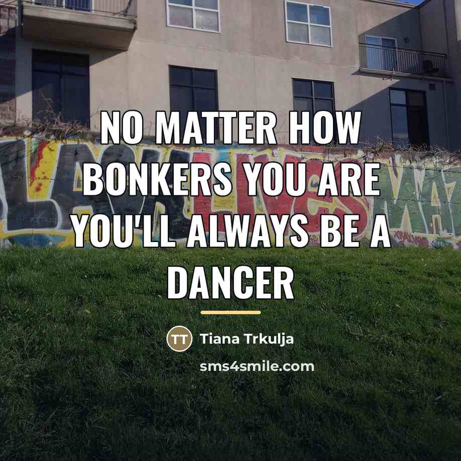 “No Matter How Bonkers You Are You'll Always Be A…” quote by Tiana Trkulja