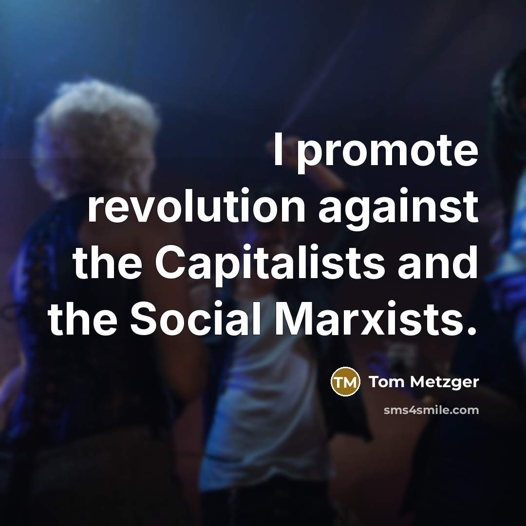 “I promote revolution against the Capitalists and the Social Marxists.…” quote by Tom Metzger
