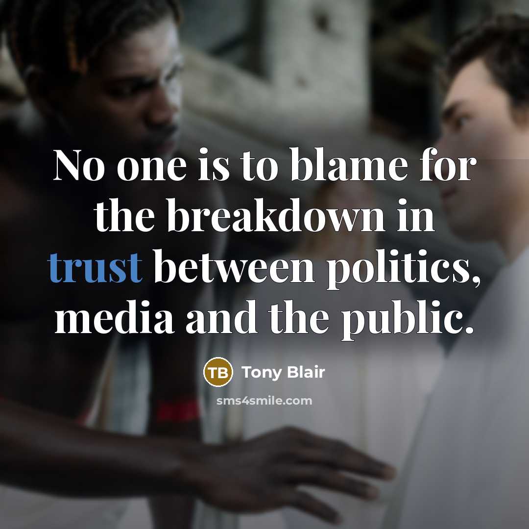“No one is to blame for the breakdown in trust…” quote by Tony Blair