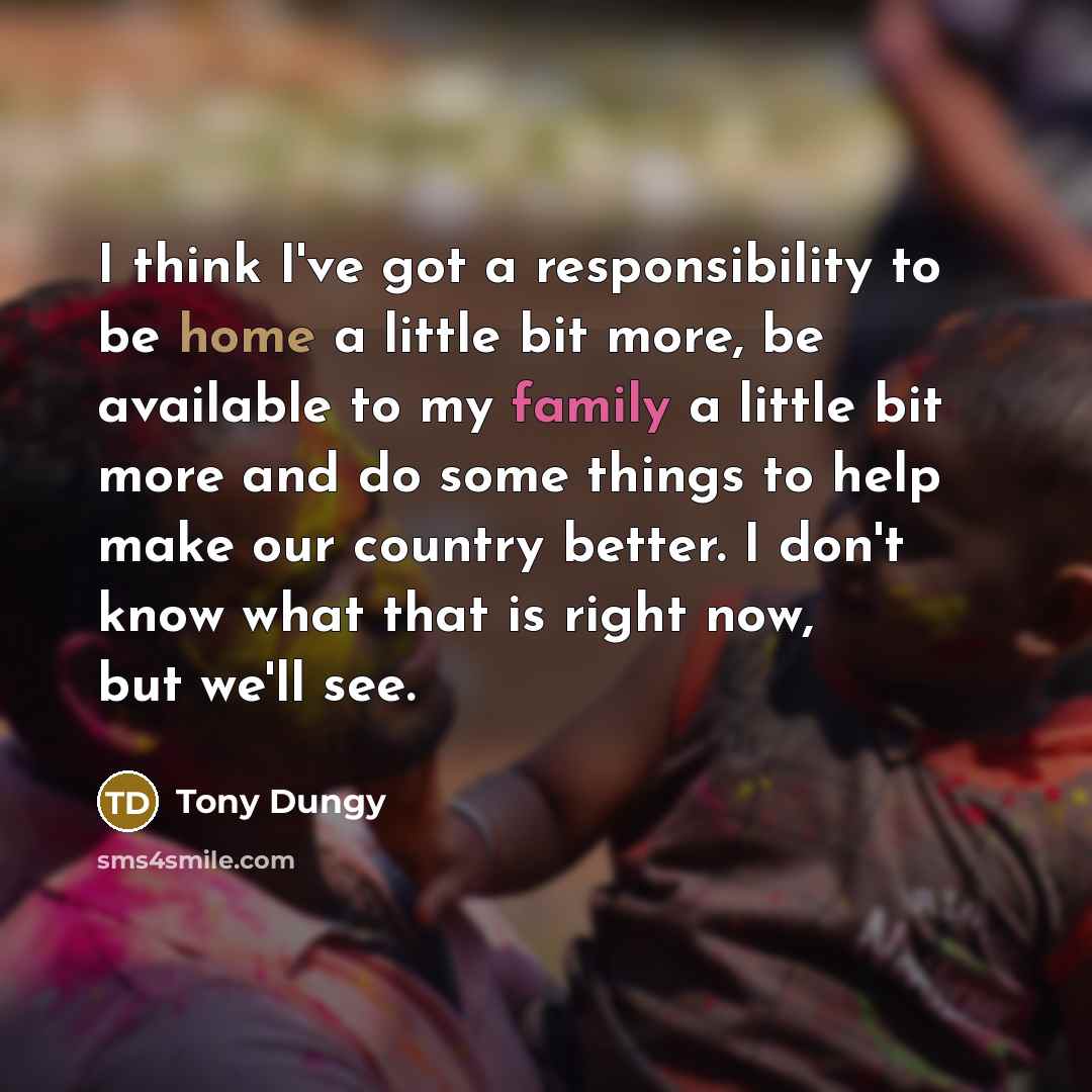 “I think I've got a responsibility to be home a…” quote by Tony Dungy