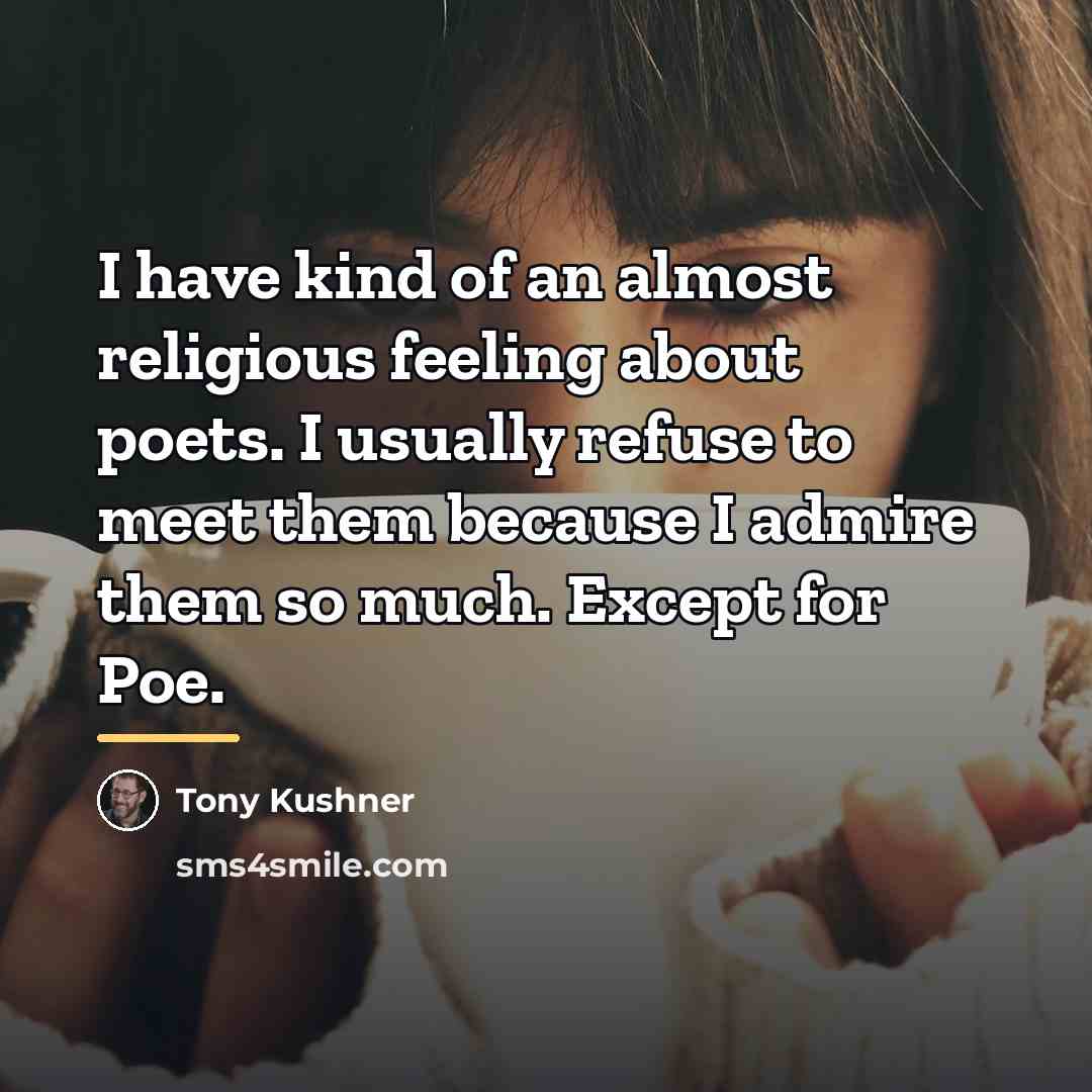 “I have kind of an almost religious feeling about poets.…” quote by Tony Kushner