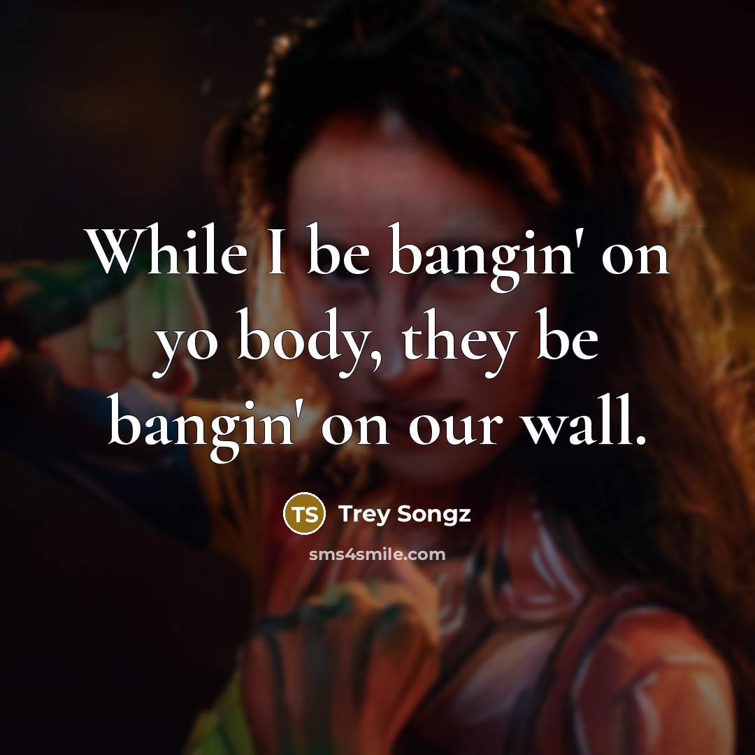 “While I be bangin' on yo body, they be bangin'…” quote by Trey Songz