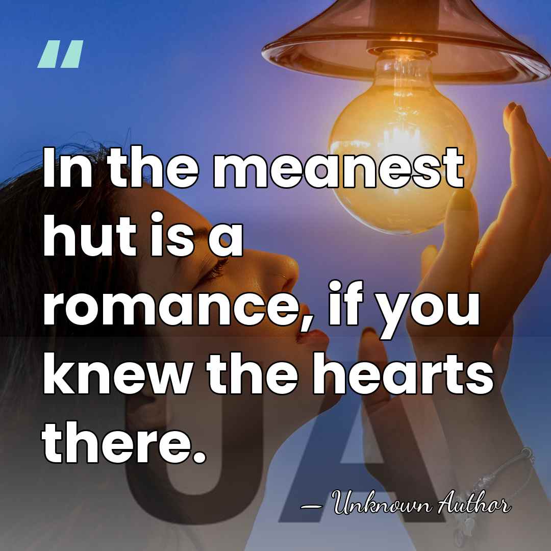 In the meanest hut is a romance, if you knew the hearts&hellip; - Karl August Varnhagen von Ense