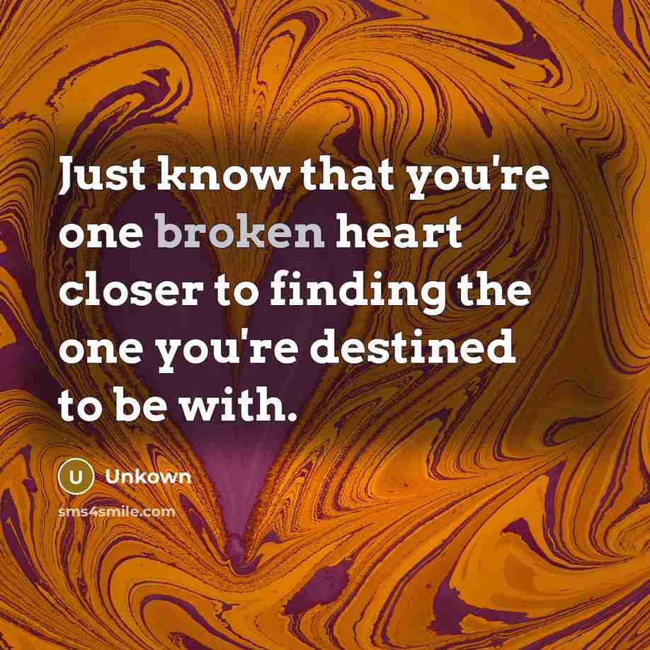 “Just know that you're one broken heart closer to finding…” quote by Unkown