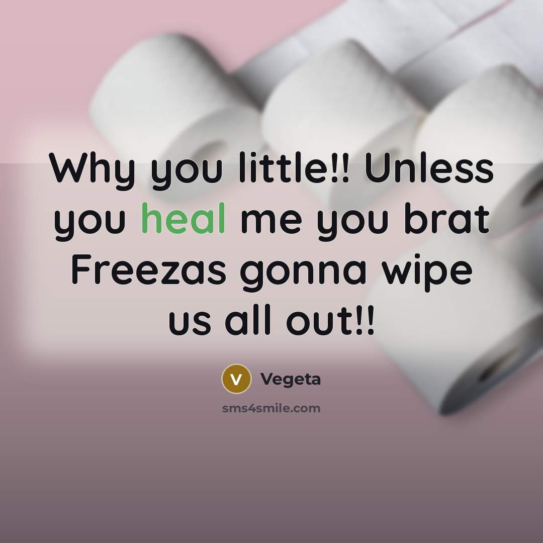 “Why you little!! Unless you heal me you brat Freezas gonna wipe us all out!!” quote by Vegeta