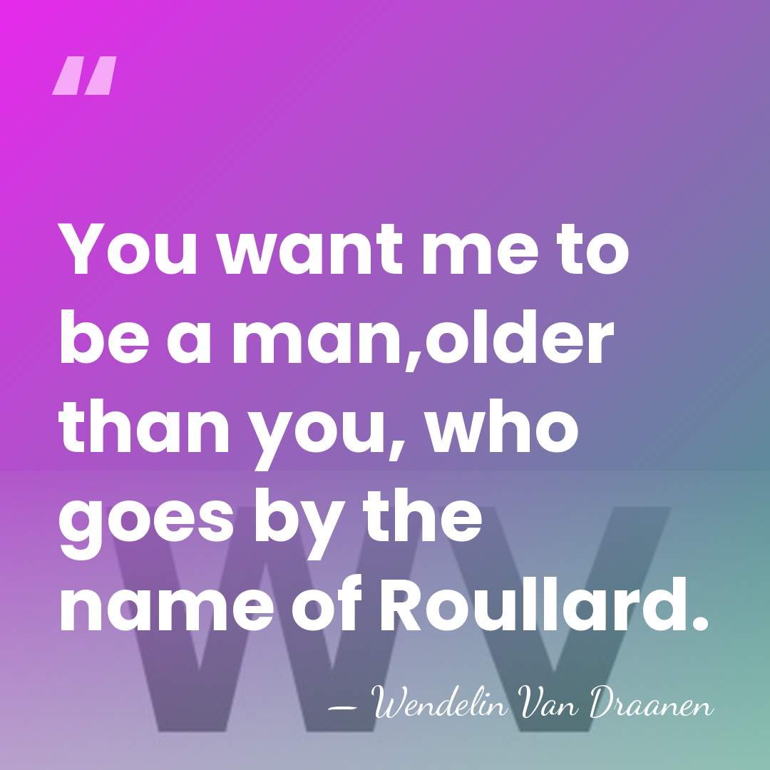 You want me to be a man,older than you, who goes by&hellip; - Wendelin Van Draanen