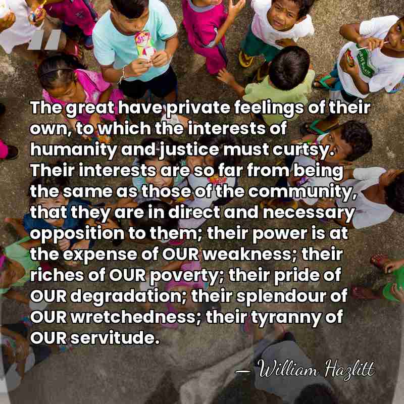 The great have private feelings of their own, to which the interests&hellip; - William Hazlitt