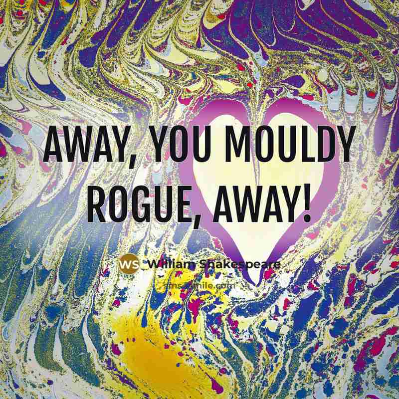 “Away, you mouldy rogue, away!…” quote by William Shakespeare