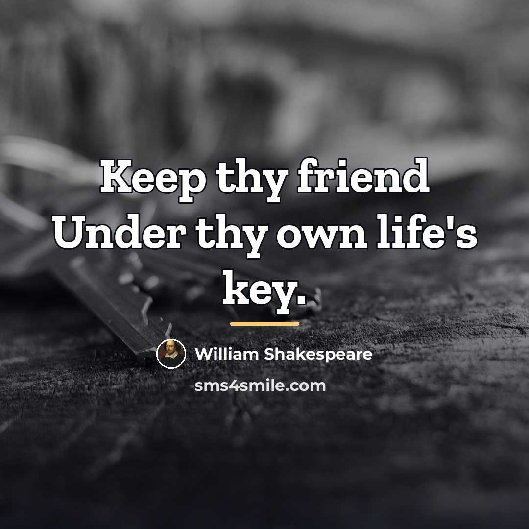 “Keep thy friend Under thy own life's key.…” quote by William Shakespeare