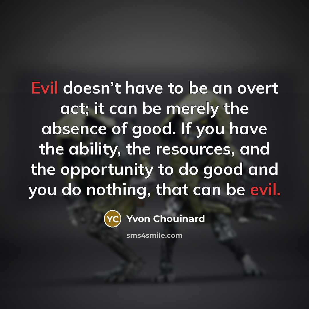 “Evil doesn’t have to be an overt act; it can…” quote by Yvon Chouinard