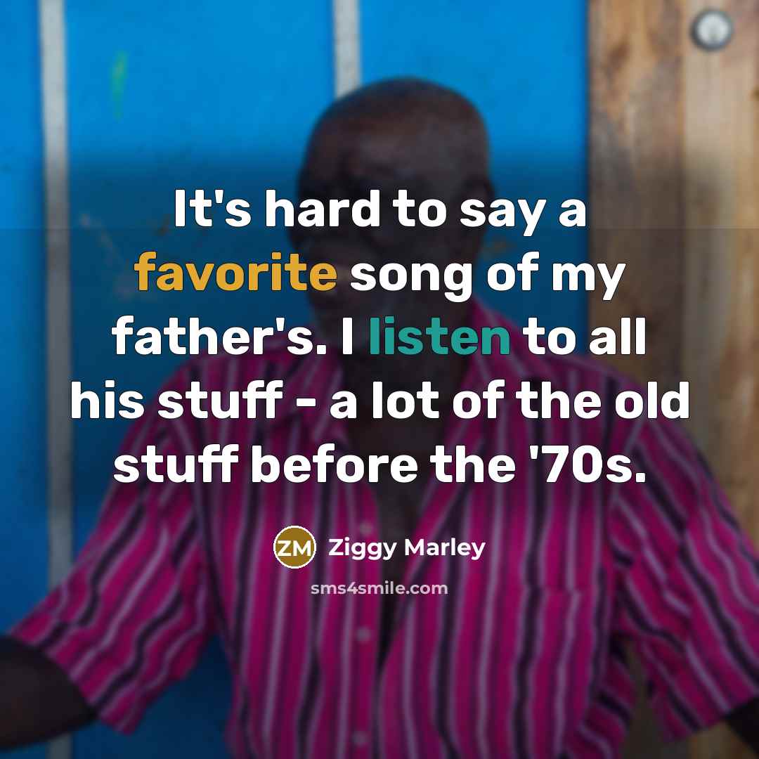 “It's hard to say a favorite song of my father's.…” quote by Ziggy Marley