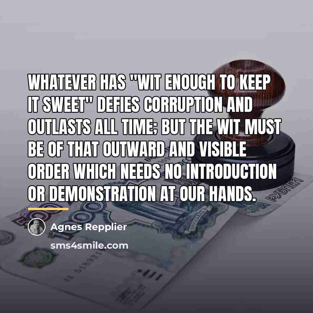 “Whatever has "wit enough to keep it sweet" defies corruption…” quote by Agnes Repplier