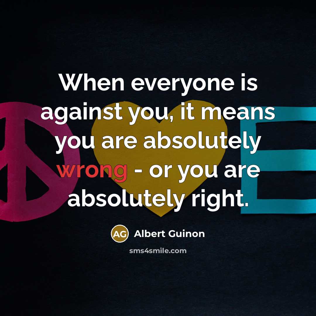 “When everyone is against you, it means you are absolutely…” quote by Albert Guinon