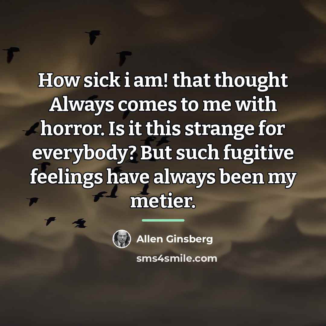 “How sick i am! that thought Always comes to me…” quote by Allen Ginsberg
