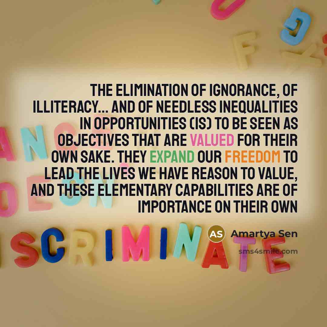 “The elimination of ignorance, of illiteracy... and of needless inequalities…” quote by Amartya Sen
