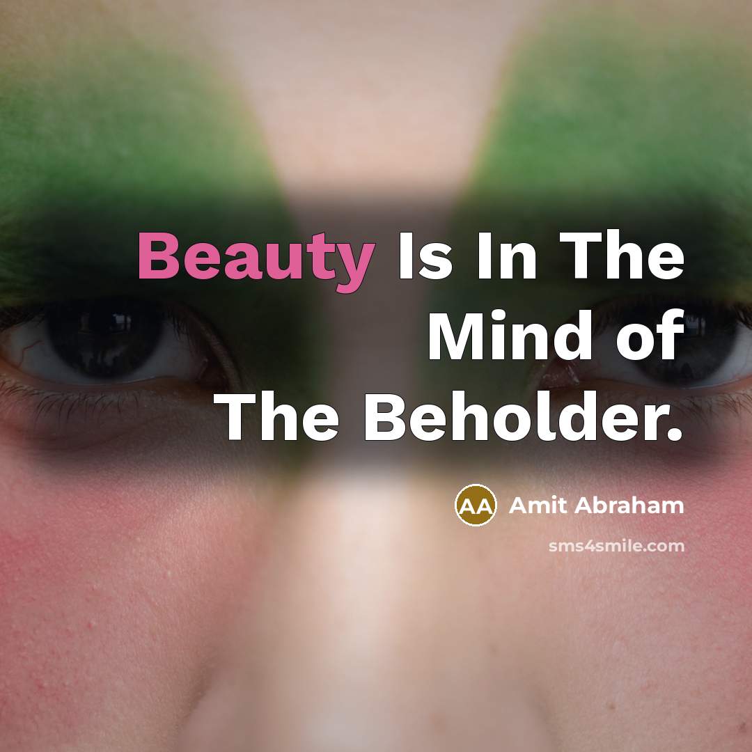 “Beauty Is In The Mind of The Beholder.…” quote by Amit Abraham