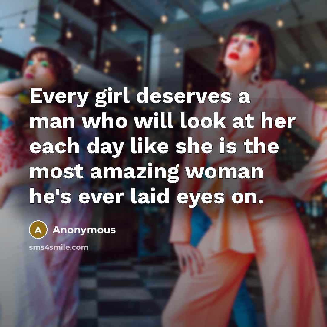 “Every girl deserves a man who will look at her…” quote by Anonymous